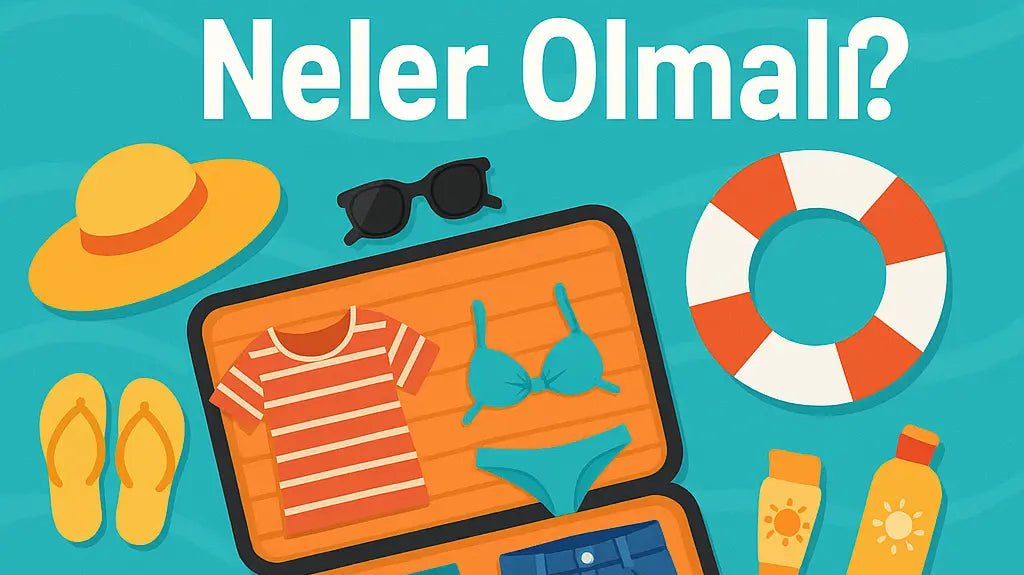 2025 Yaz Tatil Bavulunda Neler Olmalı? - CHERX